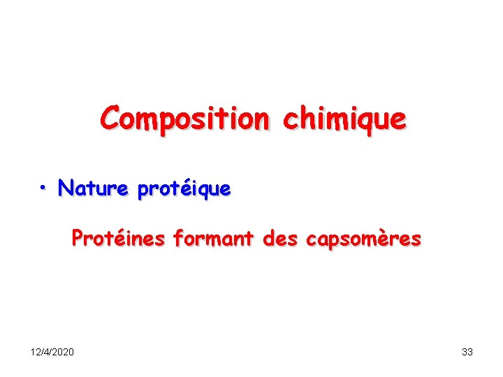 Composition chimique • Nature protéique Protéines formant des capsomères 12/4/2020 33 