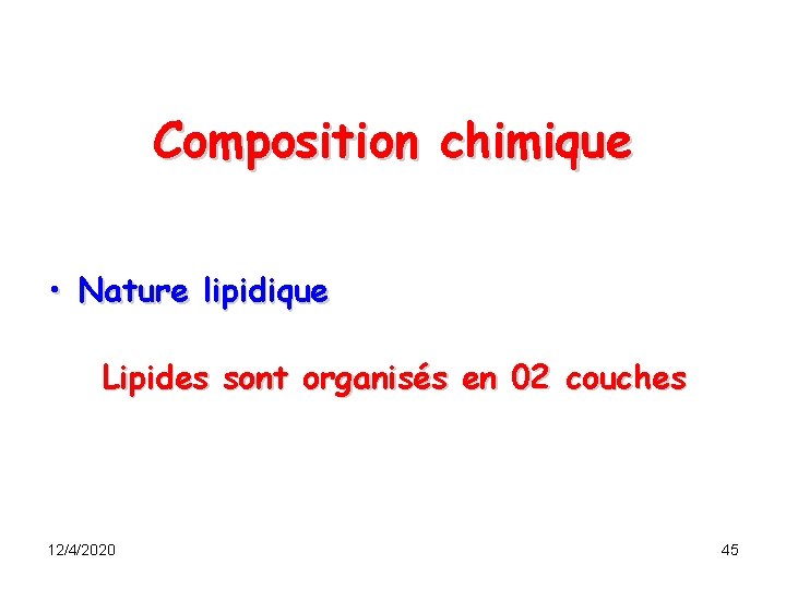 Composition chimique • Nature lipidique Lipides sont organisés en 02 couches 12/4/2020 45 