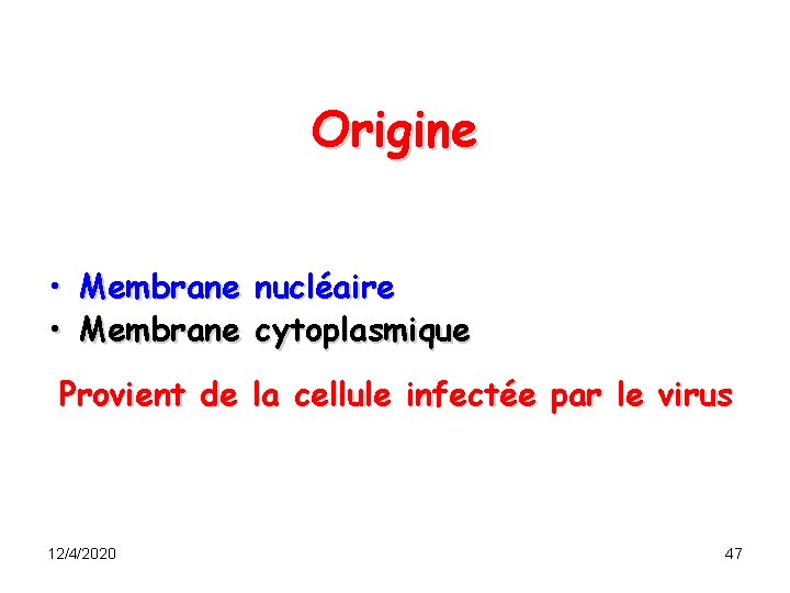 Origine • Membrane nucléaire • Membrane cytoplasmique Provient de la cellule infectée par le