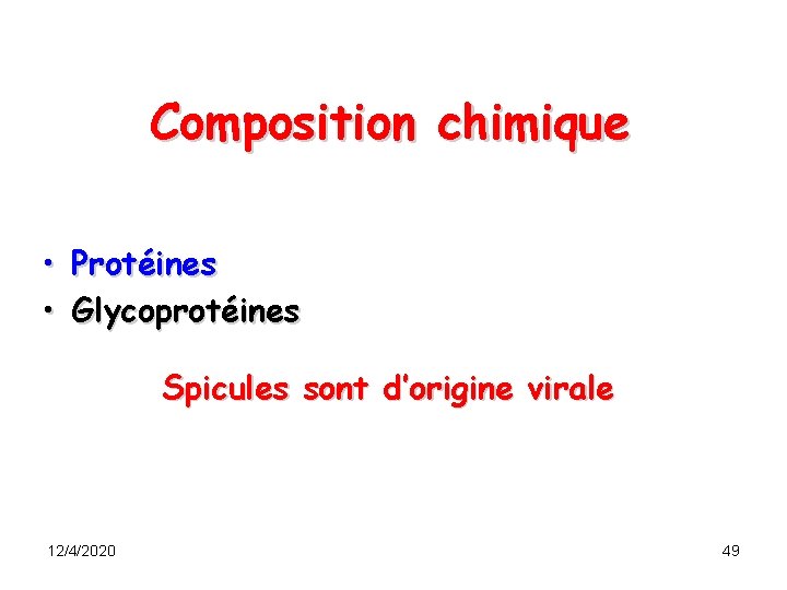 Composition chimique • Protéines • Glycoprotéines Spicules sont d’origine virale 12/4/2020 49 