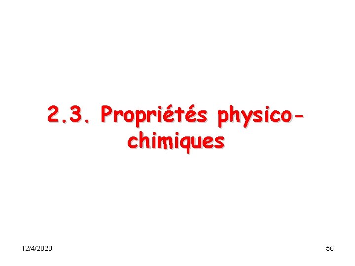 2. 3. Propriétés physicochimiques 12/4/2020 56 