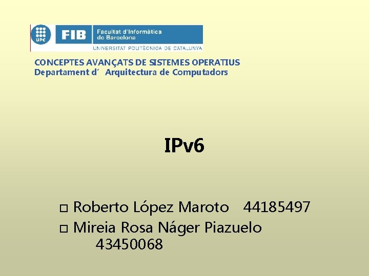 CONCEPTES AVANÇATS DE SISTEMES OPERATIUS Departament d’Arquitectura de Computadors IPv 6 Roberto López Maroto