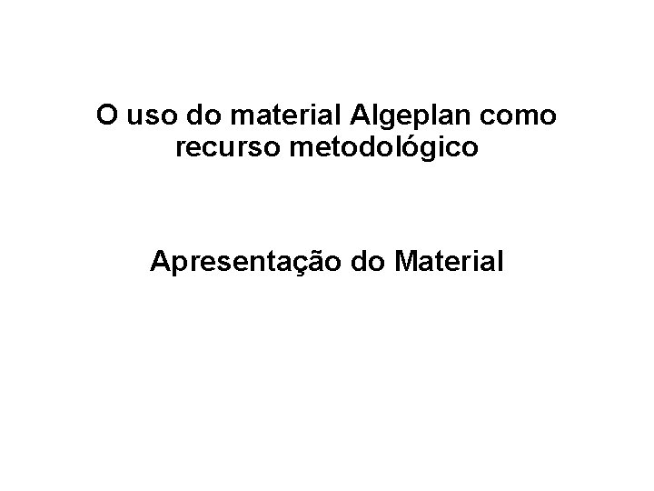 O uso do material Algeplan como recurso metodológico Apresentação do Material 