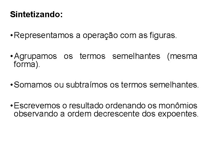 Sintetizando: • Representamos a operação com as figuras. • Agrupamos os termos semelhantes (mesma