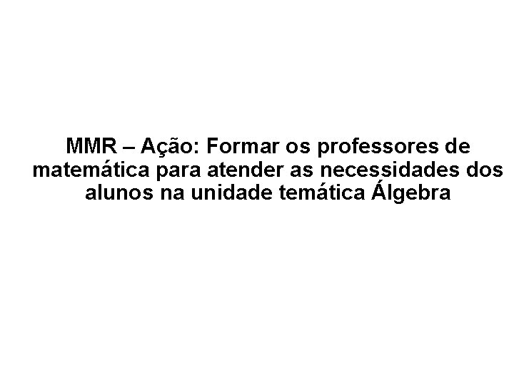 MMR – Ação: Formar os professores de matemática para atender as necessidades dos alunos