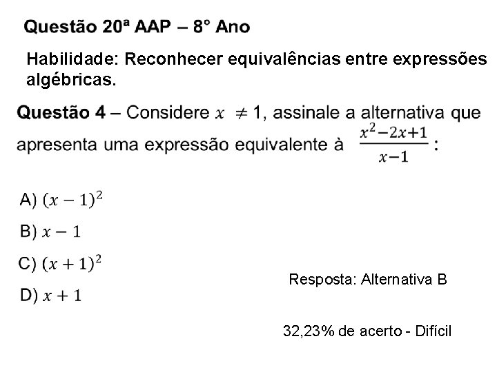 Habilidade: Reconhecer equivalências entre expressões algébricas. Resposta: Alternativa B 32, 23% de acerto -