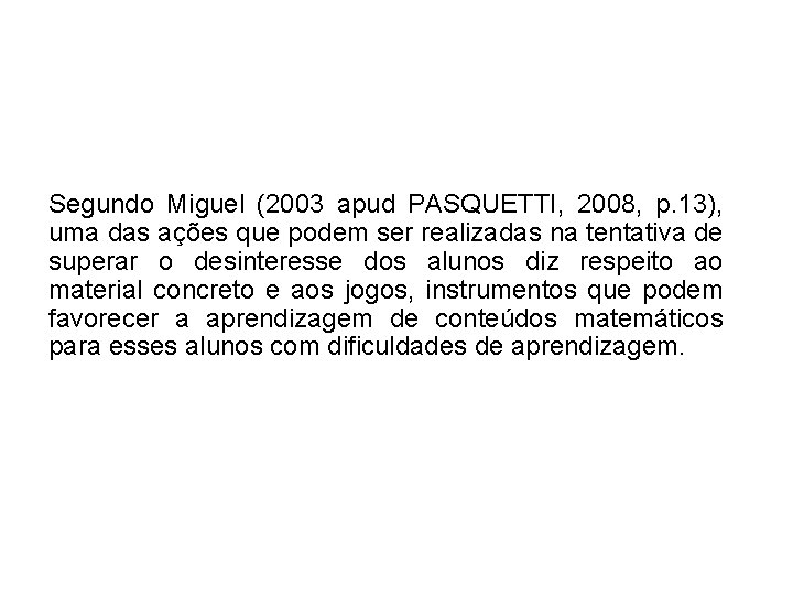 Segundo Miguel (2003 apud PASQUETTI, 2008, p. 13), uma das ações que podem ser