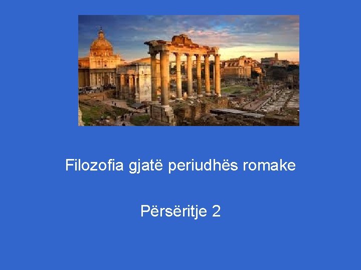 Filozofia gjatë periudhës romake Përsëritje 2 