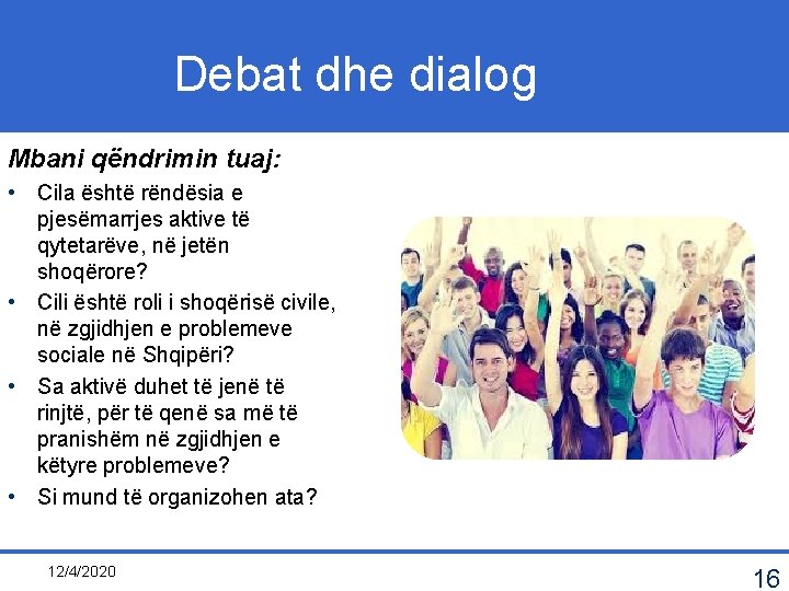 Debat dhe dialog Mbani qëndrimin tuaj: • Cila është rëndësia e pjesëmarrjes aktive të