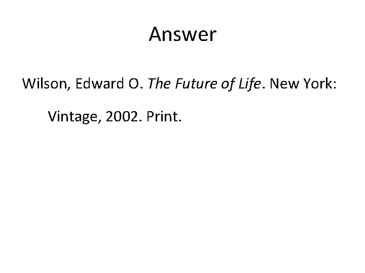 Answer Wilson, Edward O. The Future of Life. New York: Vintage, 2002. Print. Answer Wilson, Edward O. The Future of Life. New York: Vintage, 2002. Print.