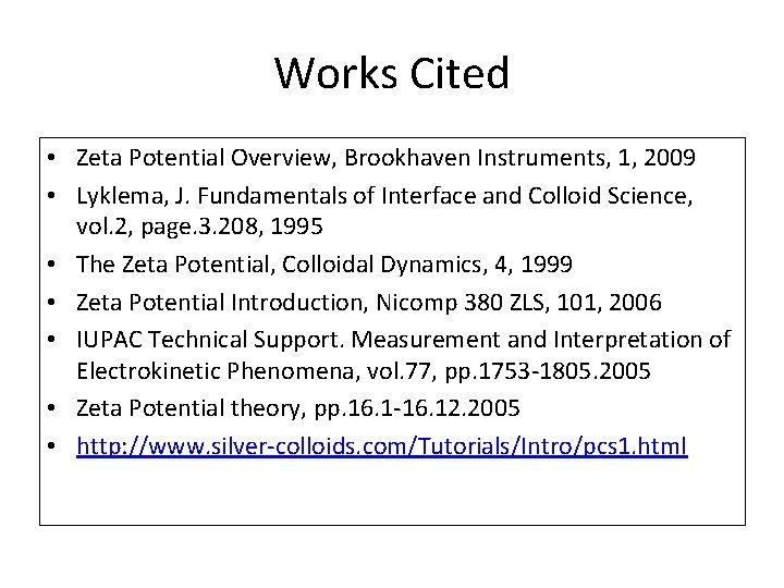 Works Cited • Zeta Potential Overview, Brookhaven Instruments, 1, 2009 • Lyklema, J. Fundamentals