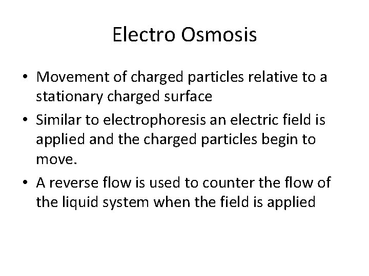 Electro Osmosis • Movement of charged particles relative to a stationary charged surface •