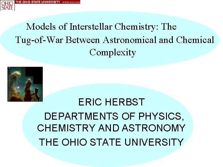 Models of Interstellar Chemistry: The Tug-of-War Between Astronomical and Chemical Complexity ERIC HERBST DEPARTMENTS