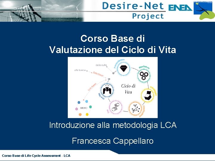 Corso Base di Valutazione del Ciclo di Vita Introduzione alla metodologia LCA Francesca Cappellaro
