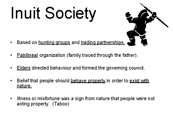 Inuit Society • Based on hunting groups and trading partnerships. • Patrilineal organization (family