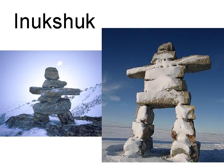 Inukshuk The inukshuk is used as: • a navigational aid • a marker for