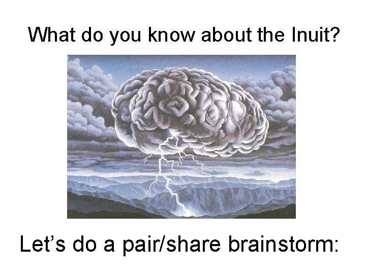 What do you know about the Inuit? Let’s do a pair/share brainstorm: 