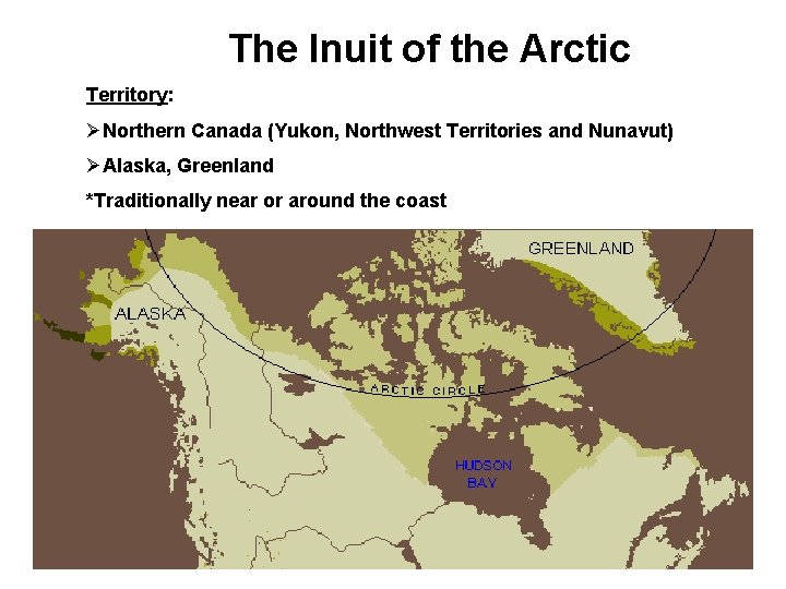 The Inuit of the Arctic Territory: ØNorthern Canada (Yukon, Northwest Territories and Nunavut) ØAlaska,