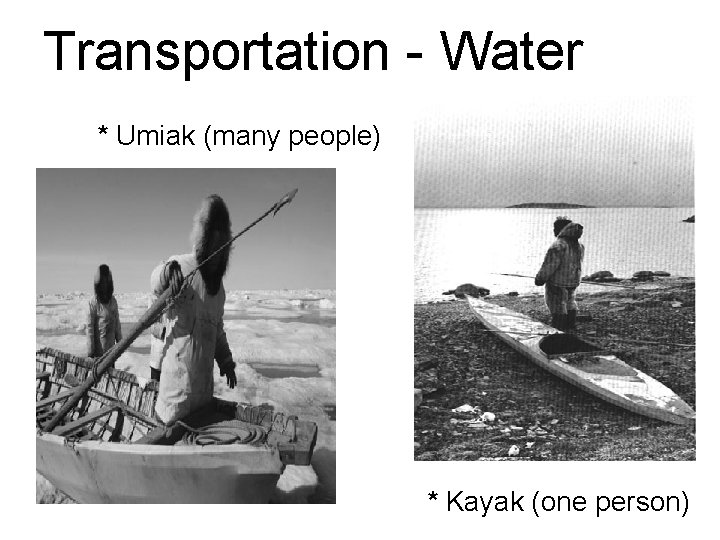 Transportation - Water * Umiak (many people) * Kayak (one person) 