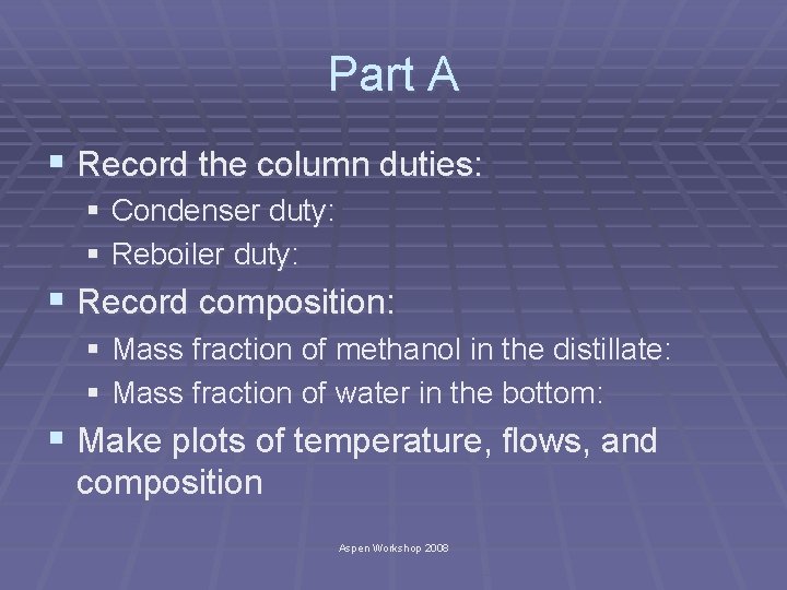 Part A § Record the column duties: § Condenser duty: § Reboiler duty: §