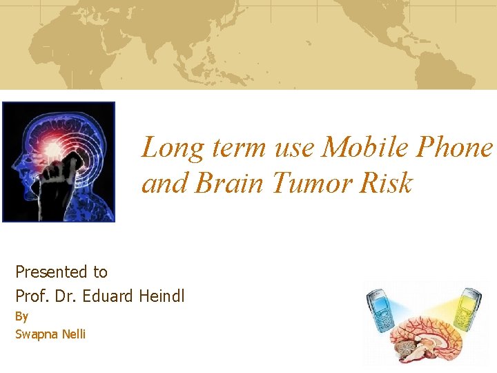 Long term use Mobile Phone and Brain Tumor Risk Presented to Prof. Dr. Eduard