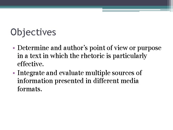 Objectives • Determine and author’s point of view or purpose in a text in