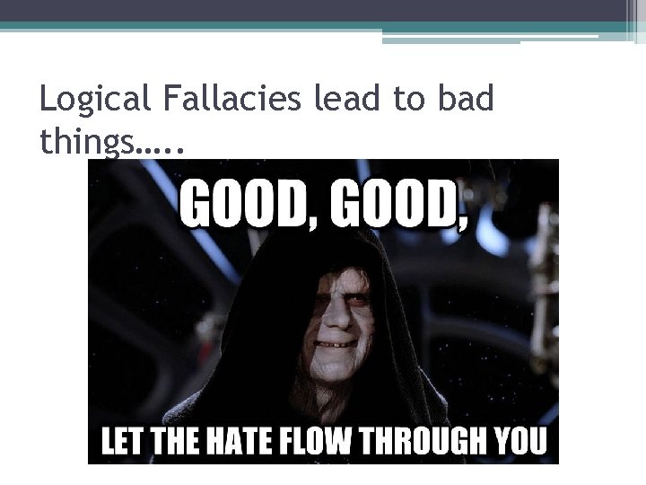 Logical Fallacies lead to bad things…. . 