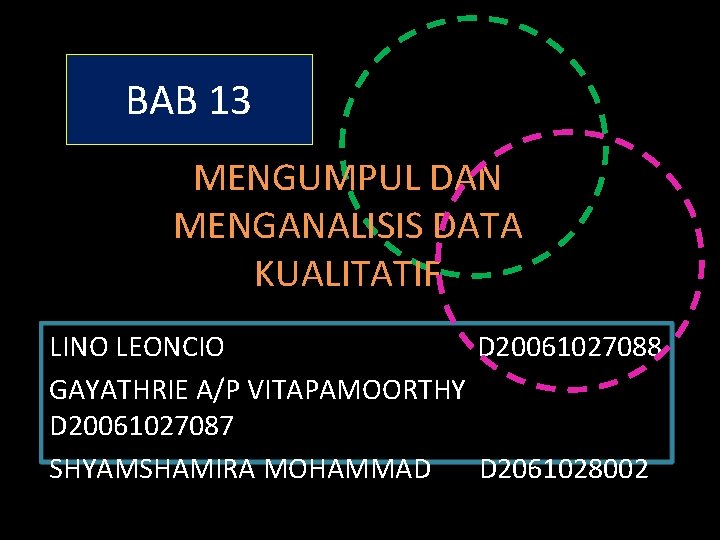 BAB 13 MENGUMPUL DAN MENGANALISIS DATA KUALITATIF LINO LEONCIO D 20061027088 GAYATHRIE A/P VITAPAMOORTHY