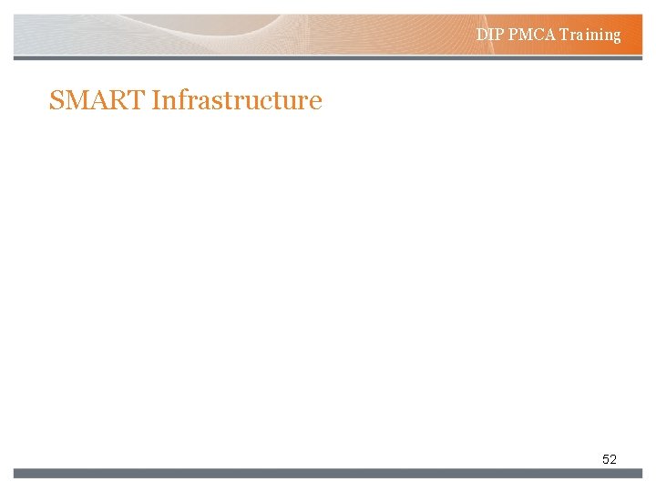 DIP PMCA Training SMART Infrastructure 52 DIP PMCA Training SMART Infrastructure 52