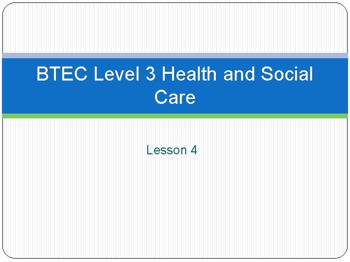 BTEC Level 3 Health and Social Care Lesson 4 