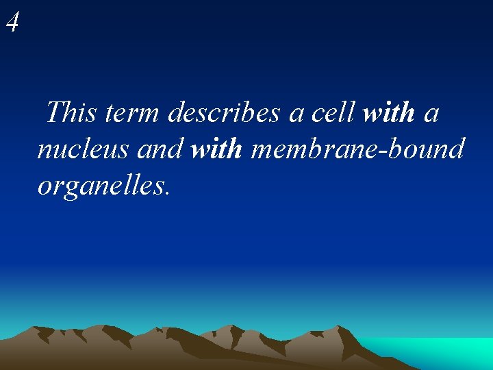 4 This term describes a cell with a nucleus and with membrane-bound organelles. 
