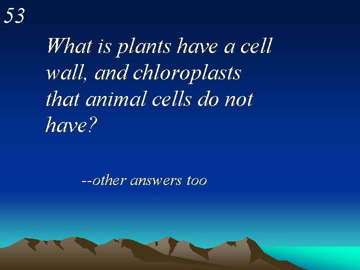 53 What is plants have a cell wall, and chloroplasts that animal cells do