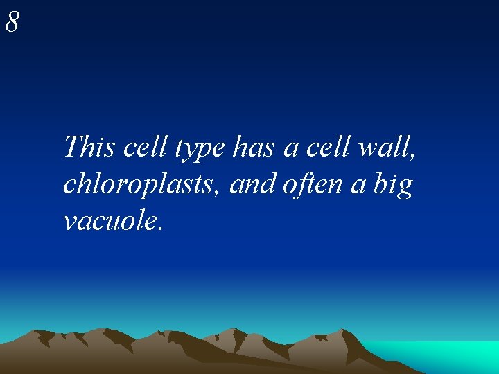 8 This cell type has a cell wall, chloroplasts, and often a big vacuole.