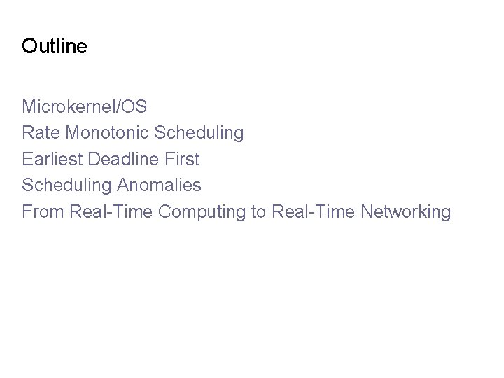 Outline Microkernel/OS Rate Monotonic Scheduling Earliest Deadline First Scheduling Anomalies From Real-Time Computing to