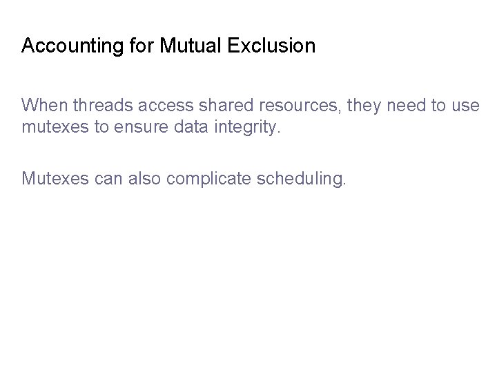 Accounting for Mutual Exclusion When threads access shared resources, they need to use mutexes