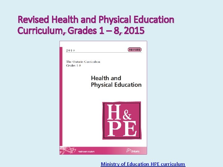 Revised Health and Physical Education Curriculum, Grades 1 – 8, 2015 Ministry of Education