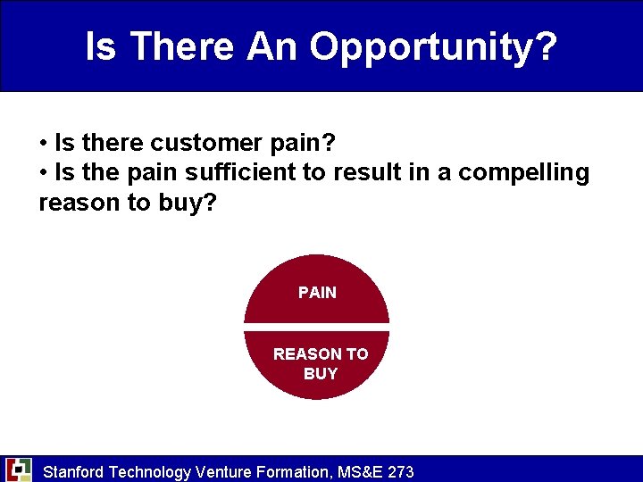 Is There An Opportunity? • Is there customer pain? • Is the pain sufficient