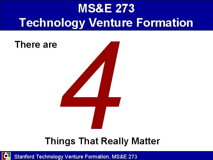 MS&E 273 Technology Venture Formation 4 There are Things That Really Matter Stanford Technology