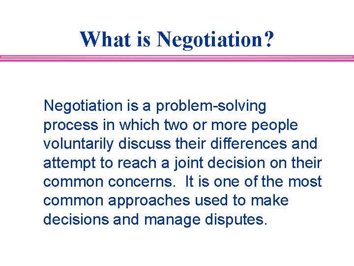 What is Negotiation? Negotiation is a problem-solving process in which two or more people