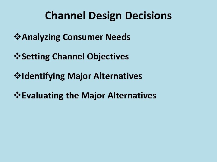 Channel Design Decisions v. Analyzing Consumer Needs v. Setting Channel Objectives v. Identifying Major