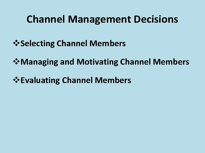 Channel Management Decisions v. Selecting Channel Members v. Managing and Motivating Channel Members v.