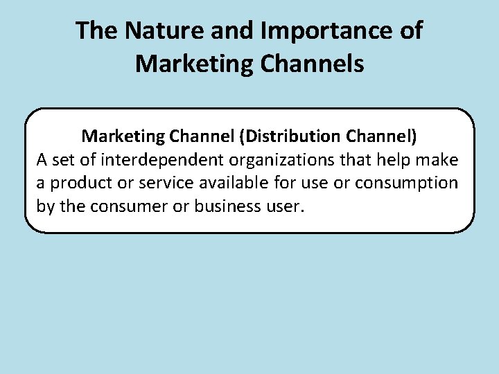 The Nature and Importance of Marketing Channels Marketing Channel (Distribution Channel) A set of