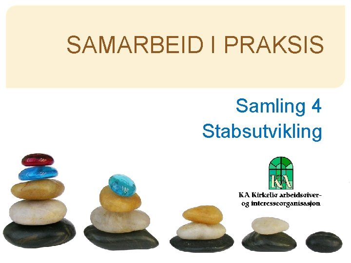 SAMARBEID I PRAKSIS Samling 4 Stabsutvikling 