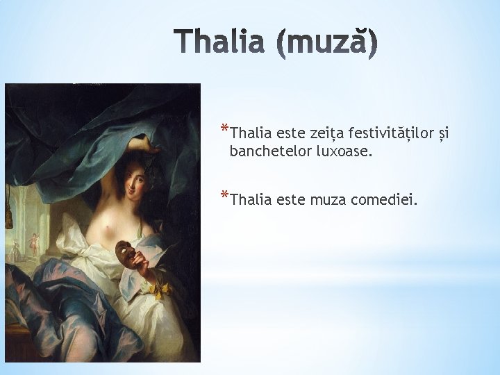 *Thalia este zeița festivităților și banchetelor luxoase. *Thalia este muza comediei. 