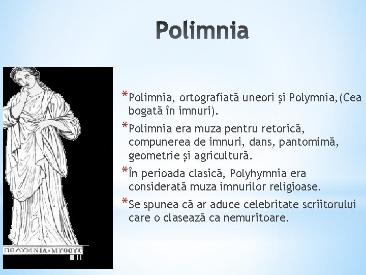 *Polimnia, ortografiată uneori și Polymnia, (Cea bogată în imnuri). *Polimnia era muza pentru retorică,