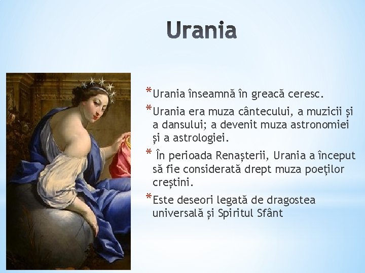 *Urania înseamnă în greacă ceresc. *Urania era muza cântecului, a muzicii și a dansului;