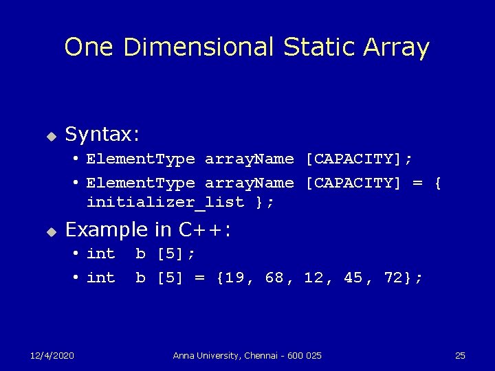 One Dimensional Static Array u Syntax: • Element. Type array. Name [CAPACITY]; • Element.