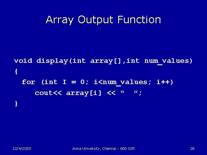 Array Output Function void display(int array[], int num_values) { for (int I = 0;