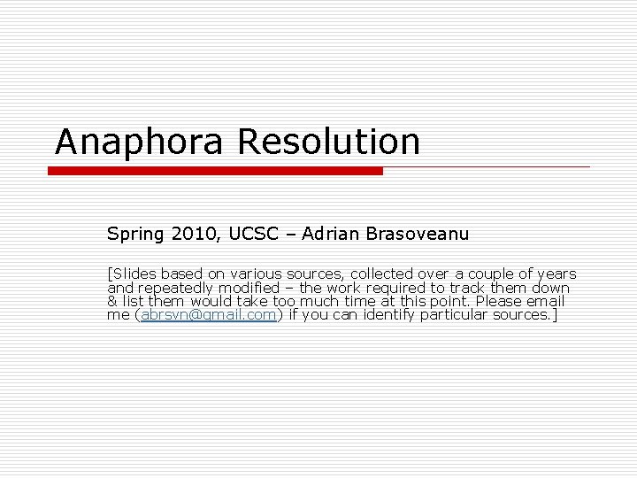 Anaphora Resolution Spring 2010, UCSC – Adrian Brasoveanu [Slides based on various sources, collected