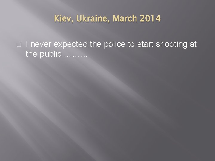 Kiev, Ukraine, March 2014 � I never expected the police to start shooting at